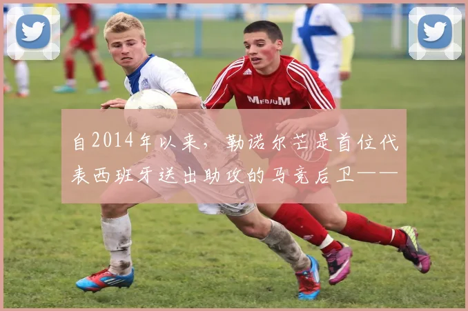 自2014年以来，勒诺尔芒是首位代表西班牙送出助攻的马竞后卫——一个改变风格的传承与品牌洞察