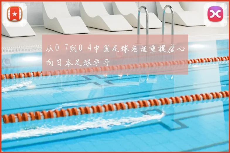 从0_7到0_4中国足球老话重提虚心向日本足球学习